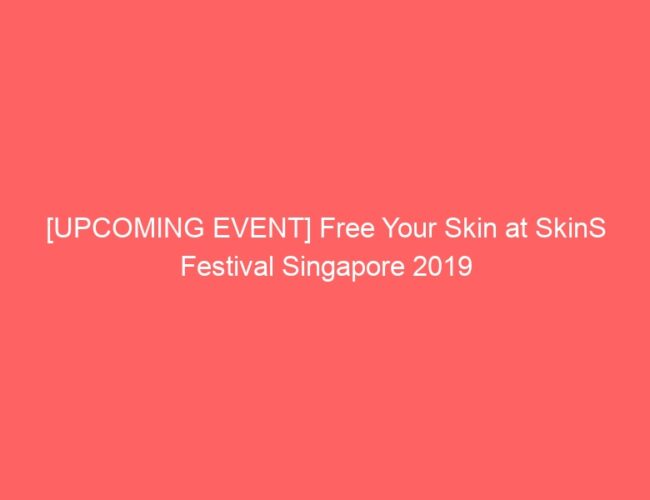 [UPCOMING EVENT] Free Your Skin at SkinS Festival Singapore 2019