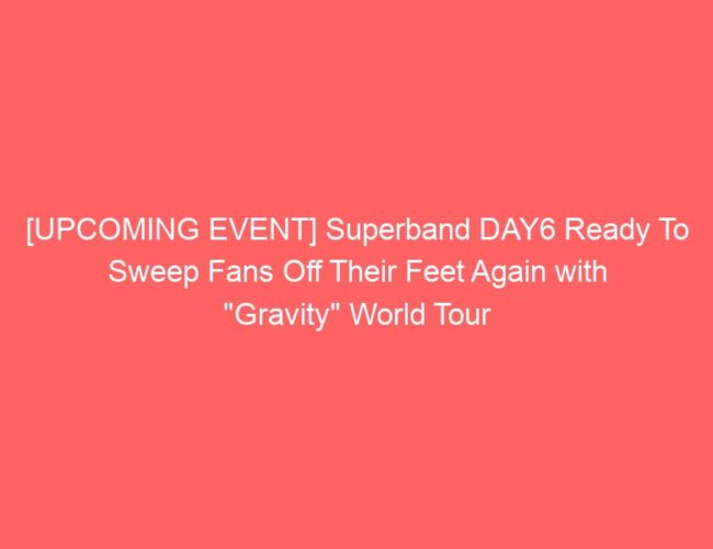 [UPCOMING EVENT] Superband DAY6 Ready To Sweep Fans Off Their Feet Again with “Gravity” World Tour